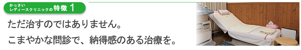 ただ治すのではありません。こまやかな問診で、納得の治療を。